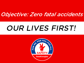 Objective: Zero fatal accidents - Our lives first! For me, for you, for all – Safety TotalEnergies